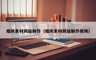 通辽婚庆素材网站制作（婚庆素材网站制作视频）
