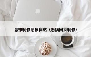 通辽怎样制作恶搞网站（恶搞网页制作）