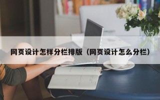 通辽网页设计怎样分栏排版（网页设计怎么分栏）